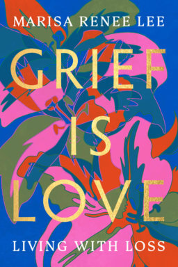 Book cover of “Grief Is Love” by Marisa Renee Lee.