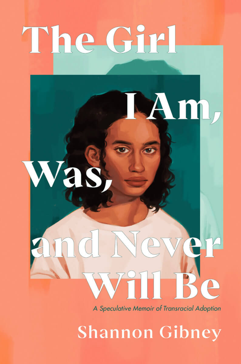 Book cover of "The Girl I Am, Was, and Never Will Be" by Shannon Gibney.