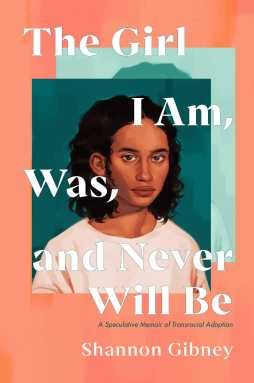 Book cover of "The Girl I Am, Was, and Never Will Be" by Shannon Gibney.