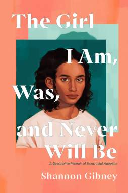 Book cover of "The Girl I Am, Was, and Never Will Be" by Shannon Gibney.
