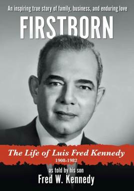 Book cover of “FIRSTBORN” The Life of Luis Fred Kennedy 1908-1982 as told by his son Fred W. Kennedy.