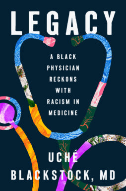 Book cover of “Legacy: A Black Physician Reckons With Racism In Medicine” by Uché Blackstock, MD.
