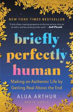 Book cover of “Briefly Perfectly Human: Making an Authentic Life by Getting Real about the End” by Alua Arthur.