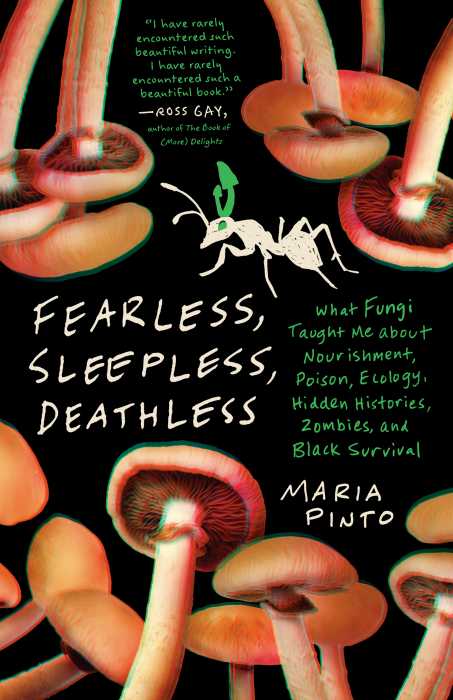 Book cover of “Fearless, Sleepless, Deathless: What Fungi Taught Me about Nourishment, Poison, Ecology, Hidden Histories, Zombies, and Black Survival” by Maria Pinto.