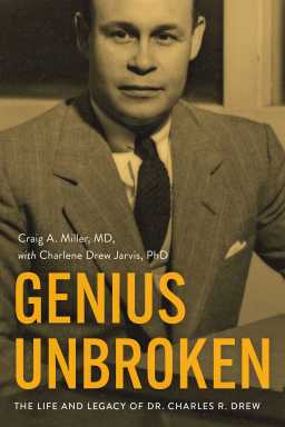 Book cover of “Genius Unbroken: The Life and Legacy of Dr. Charles R. Drew” by Craig A. Miller, MD, with Charlene Drew Jarvis, PhD.