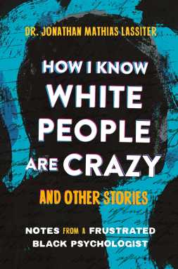 Book cover of “I Know White People are Crazy and Other Stories” by Dr. Jonathan Mathias Lassiter.