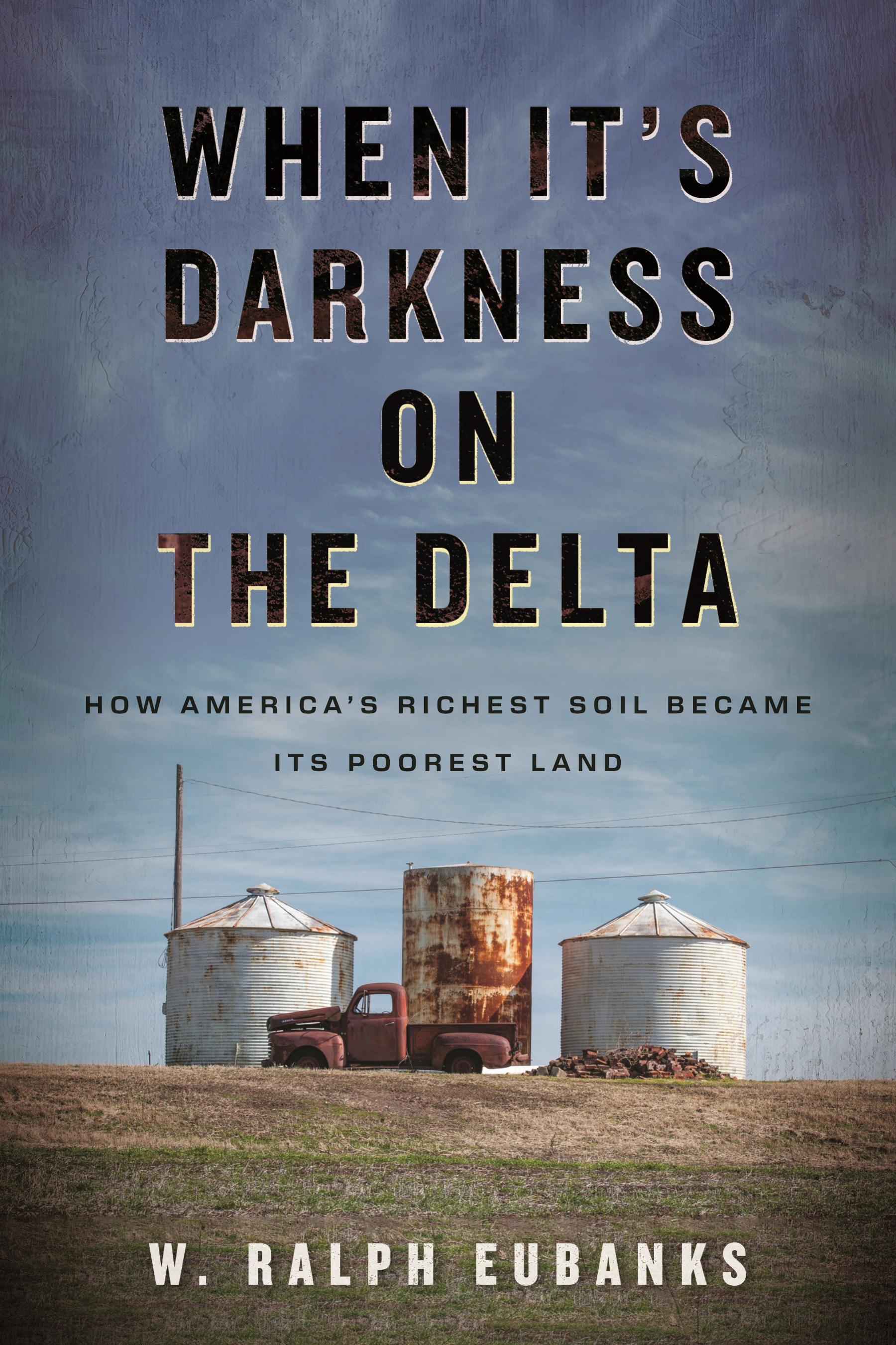 Book cover of “When It’s Darkness on the Delta: How America’s Richest Soil Became its Poorest Land” by W. Ralph Eubanks.