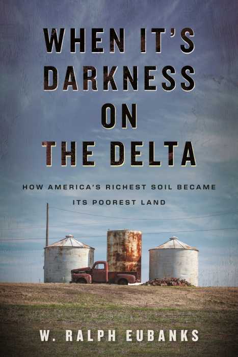 Book cover of “When It’s Darkness on the Delta: How America’s Richest Soil Became its Poorest Land” by W. Ralph Eubanks.