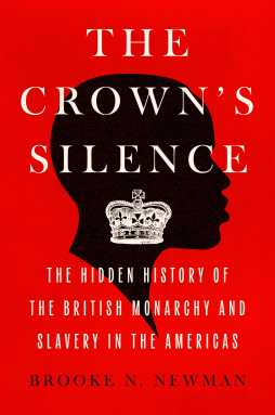 Book cover of the “The Crown’s Silence: The Hidden History of the British Monarchy and Slavery” by Brooke N. Newman.