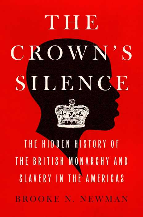 Book cover of the “The Crown’s Silence: The Hidden History of the British Monarchy and Slavery” by Brooke N. Newman.
