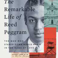 Book cover of “The Remarkable Life of Reed Peggram: The Man Who Stared Down World War II in the Name of Love” by Ethelene Whitmire.